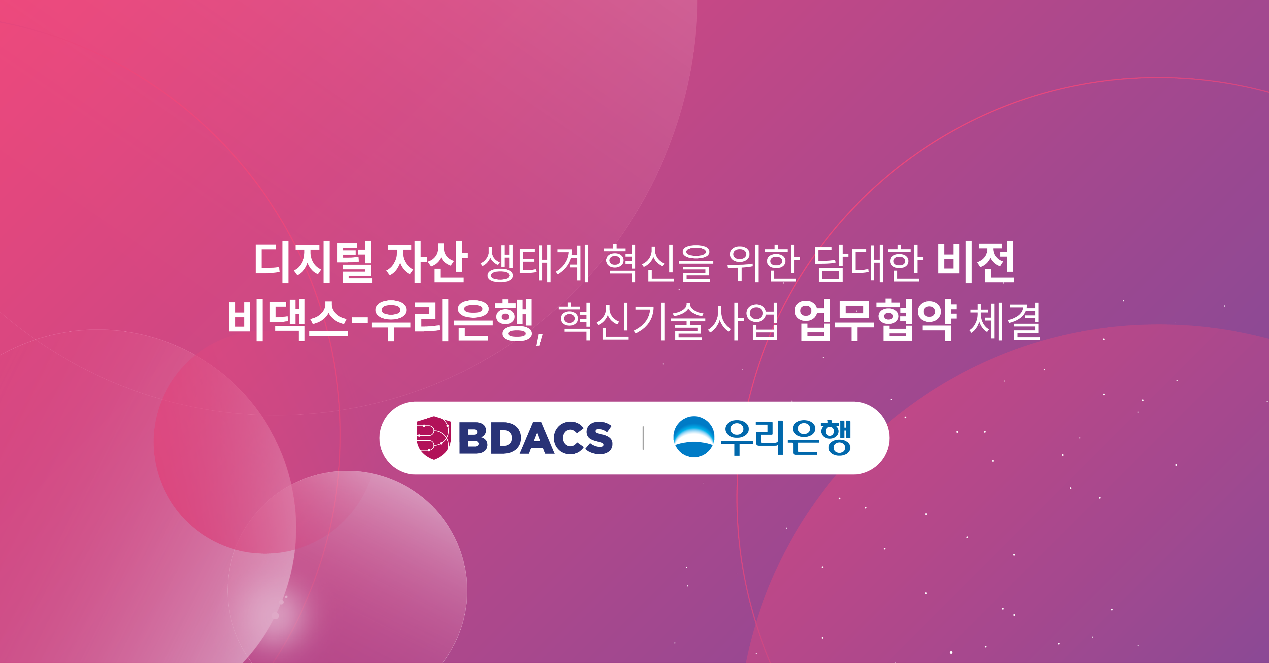 비댁스(BDACS)와 우리은행,
손잡고 디지털 자산의 미래 이끈다